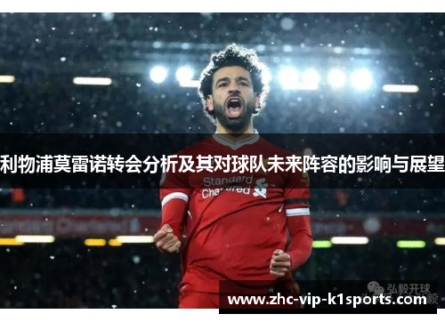 利物浦莫雷诺转会分析及其对球队未来阵容的影响与展望