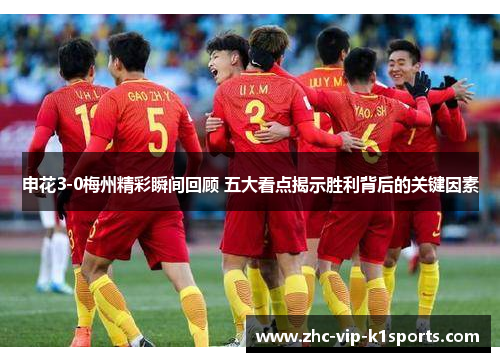 申花3-0梅州精彩瞬间回顾 五大看点揭示胜利背后的关键因素