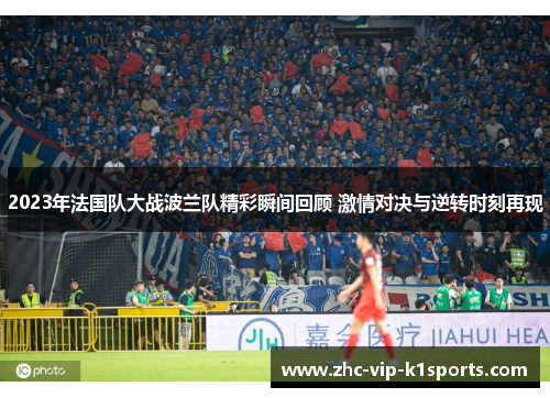 2023年法国队大战波兰队精彩瞬间回顾 激情对决与逆转时刻再现