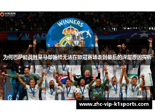 为何巴萨能战胜皇马却始终无法在欧冠赛场走到最后的深层原因探析