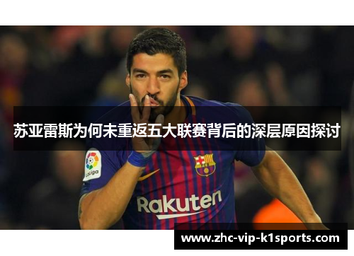 苏亚雷斯为何未重返五大联赛背后的深层原因探讨
