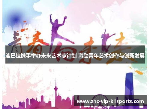 迪巴拉携手举办未来艺术家计划 激励青年艺术创作与创新发展