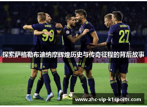 探索萨格勒布迪纳摩辉煌历史与传奇征程的背后故事 探索萨格勒布迪纳摩辉煌历史与传奇征程的背后故事