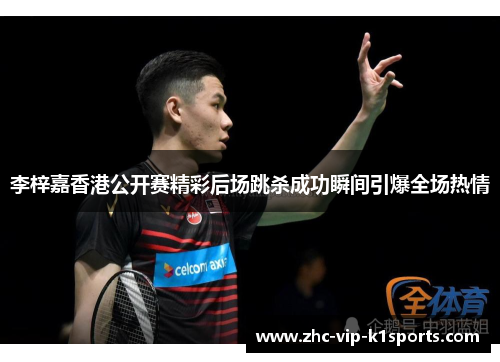 李梓嘉香港公开赛精彩后场跳杀成功瞬间引爆全场热情 李梓嘉香港公开赛精彩后场跳杀成功瞬间引爆全场热情