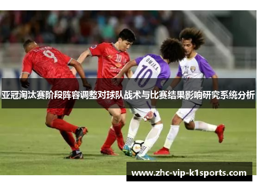 亚冠淘汰赛阶段阵容调整对球队战术与比赛结果影响研究系统分析
