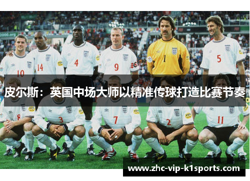 皮尔斯：英国中场大师以精准传球打造比赛节奏